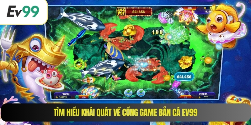Tìm hiểu khái quát về cổng game bắn cá EV99