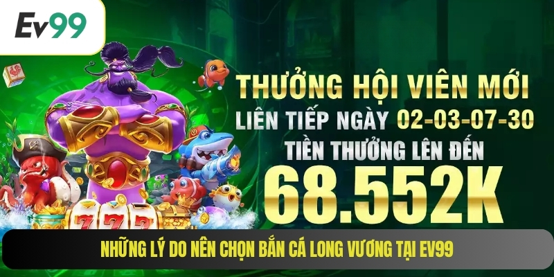 Những lý do nên chọn bắn cá long vương tại EV99