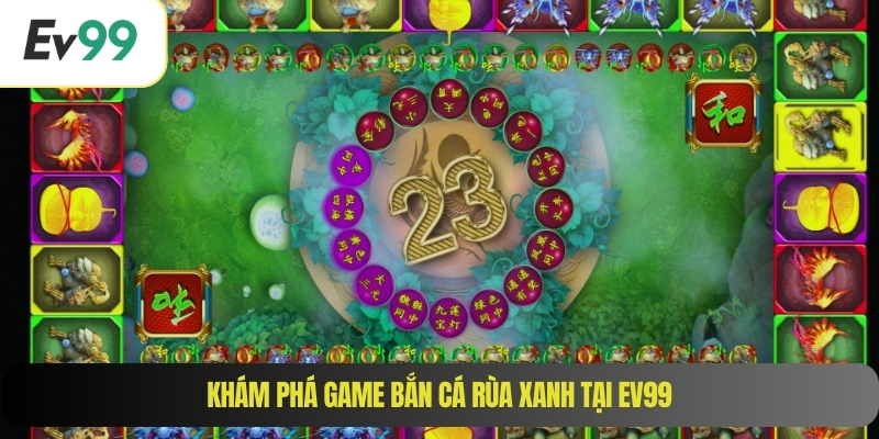 Khám phá game bắn cá rùa xanh tại EV99