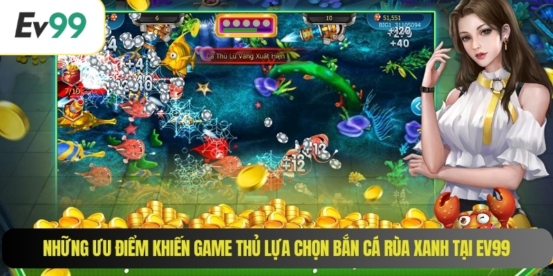 Những ưu điểm khiến game thủ lựa chọn bắn cá rùa xanh tại EV99