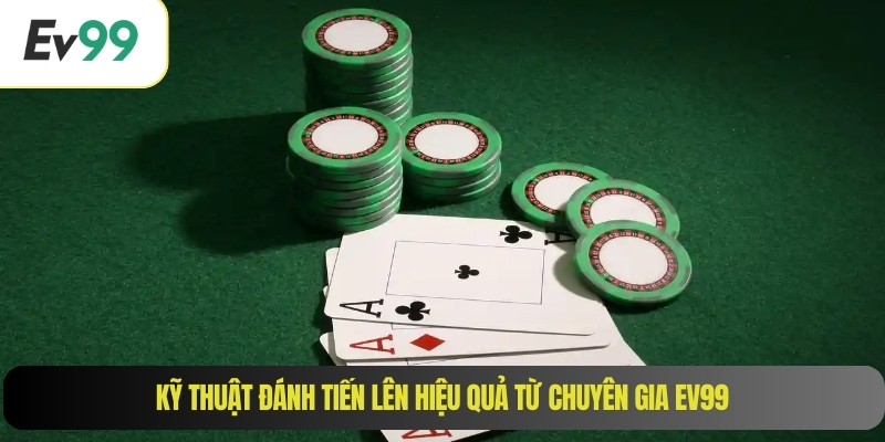 Kỹ thuật đánh Tiến lên hiệu quả từ chuyên gia EV99