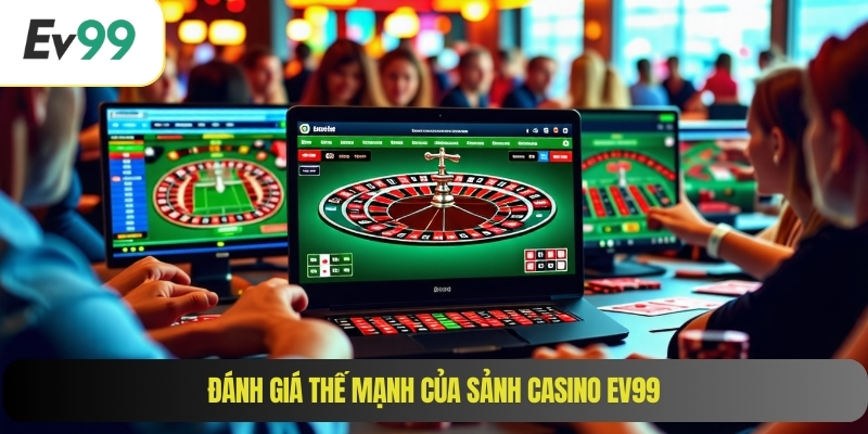 Đánh giá thế mạnh của sảnh casino EV99