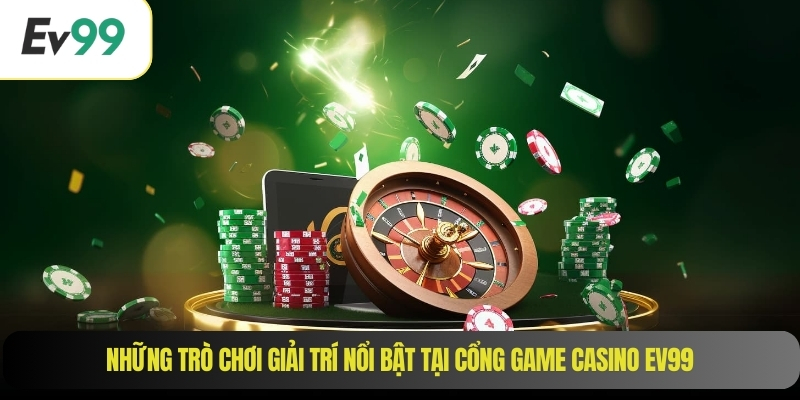 Những trò chơi giải trí nổi bật tại cổng game casino EV99