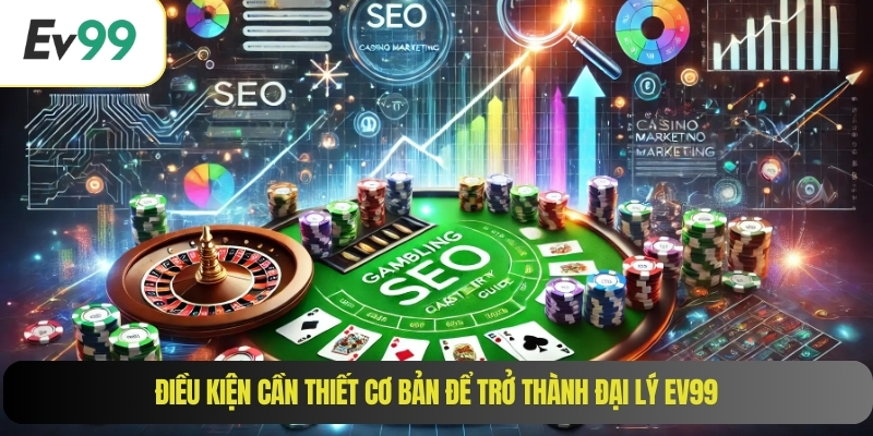 Điều kiện cần thiết cơ bản để trở thành đại lý EV99