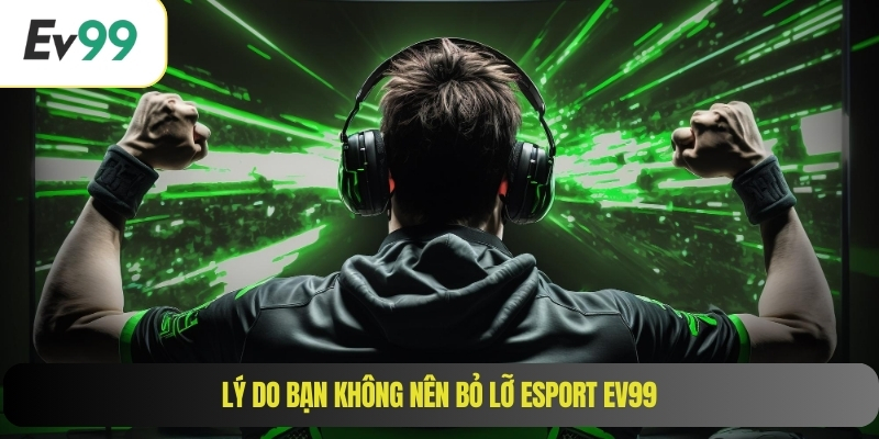 Lý do bạn không nên bỏ lỡ Esport EV99