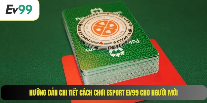 Hướng dẫn chi tiết cách chơi Esport EV99 cho người mới