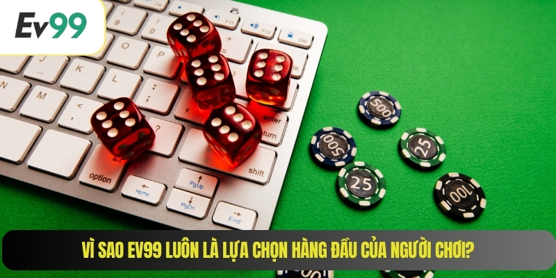 Vì sao EV99 luôn là lựa chọn hàng đầu của người chơi?