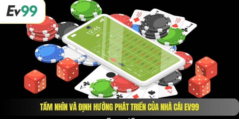 Tầm nhìn và định hướng phát triển của nhà cái EV99