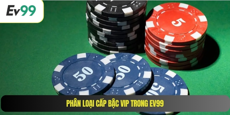 Phân loại cấp bậc vip trong EV99
