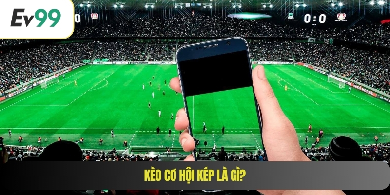 Kèo cơ hội kép là gì?
