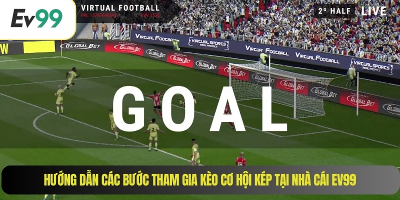 Hướng dẫn các bước tham gia kèo cơ hội kép tại nhà cái EV99