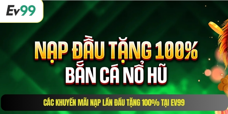 Các khuyến mãi nạp lần đầu tặng 100% tại EV99