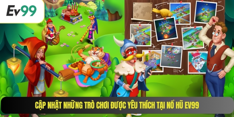 Cập nhật những trò chơi được yêu thích tại nổ hũ EV99