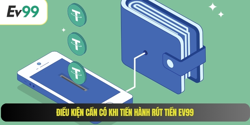 Điều kiện cần có khi tiến hành rút tiền EV99