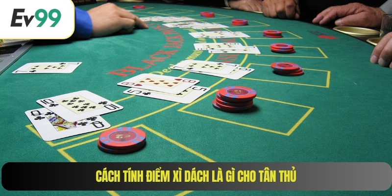 Cách tính điểm xì dách là gì cho tân thủ