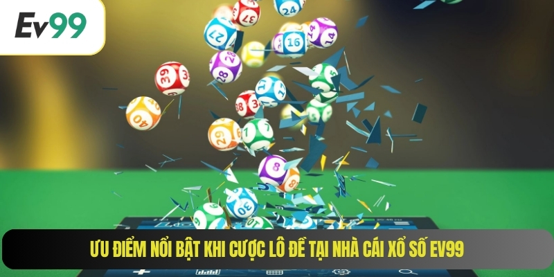 Ưu điểm nổi bật khi cược lô đề tại nhà cái xổ số EV99
